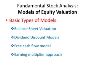 Fundamental Stock Analysis:
Models of Equity Valuation
• Basic Types of Models
Balance Sheet Valuation
Dividend Discount Models
Free cash flow model
Earning multiplier approach
 