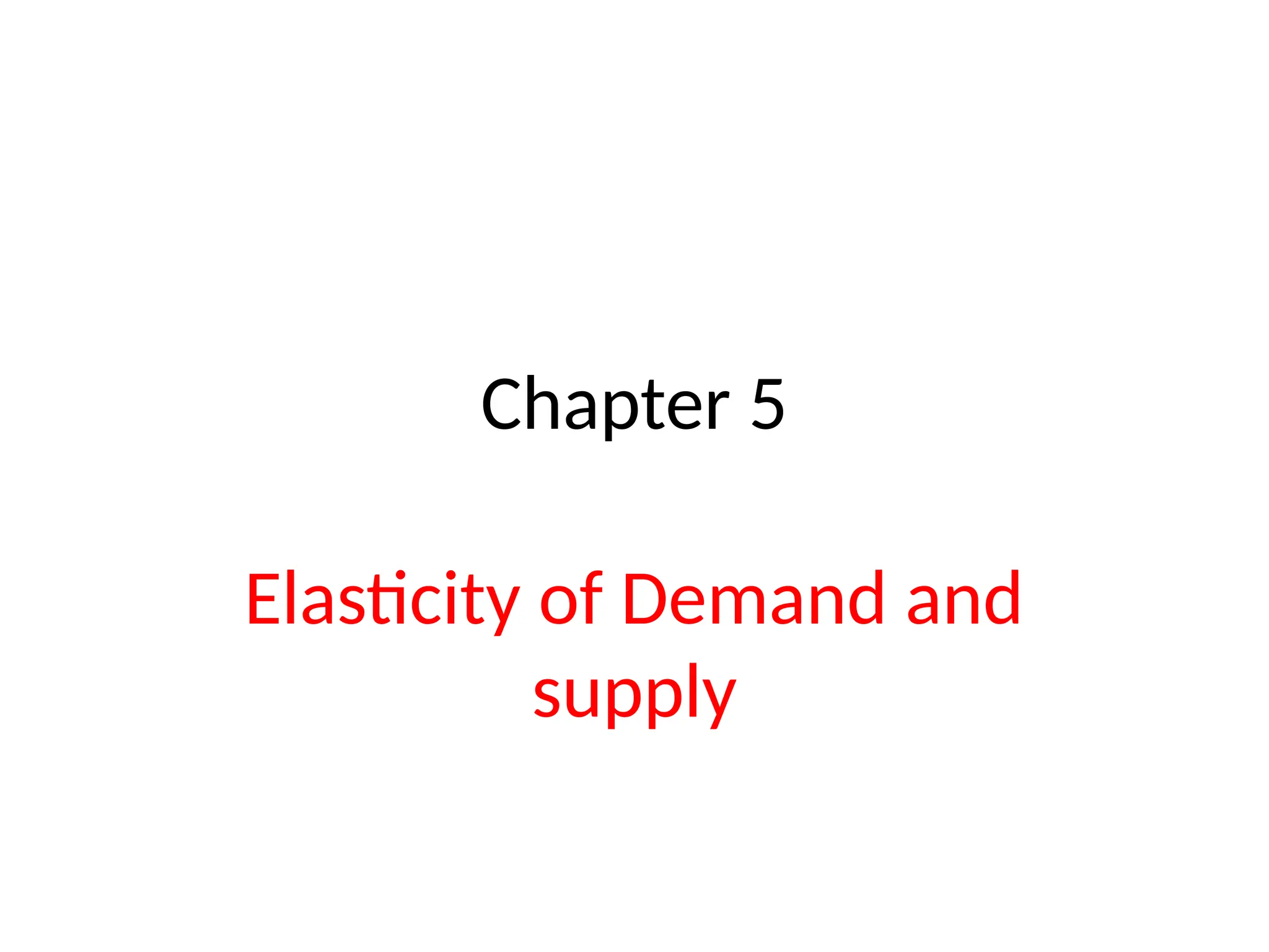 Chapter 5
Elasticity of Demand and
supply
 