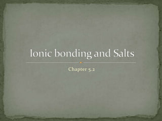 Chapter 5.2 Ionic bonding and Salts 