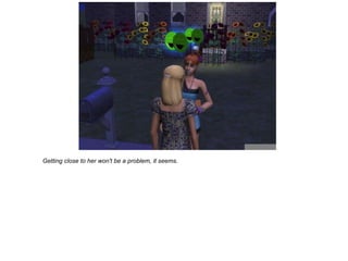 Getting close to her won't be a problem, it seems. 