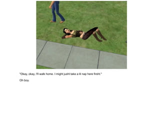 "Okay, okay, I'll walk home. I might jusht take a lil nap here firsht." Oh boy. 