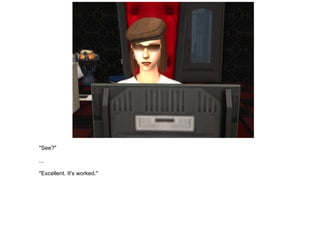 "See?" ... "Excellent. It's worked." 