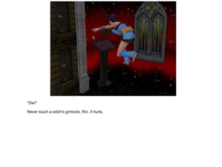 "Ow!" Never touch a witch's grimoire, Rin. It hurts. 