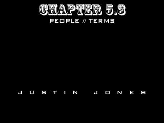 CHAPTER 5.3
     PEOPLE // TERMS




J U S T I N    J O N E S
 
