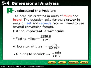 The problem is stated in units of  miles  and  hours . The question asks for the  answer  in units of  feet  and  seconds . You will need to use several conversion factors. List the  important information: •  Feet to miles 5280 ft 1 mi •  Hours to minutes •  Minutes to seconds 1 min 60 s 1 Understand the Problem 1 h 60 min 