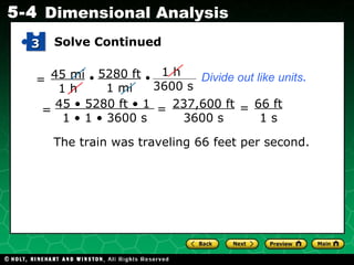 Solve Continued 66 ft 1 s The train was traveling 66 feet per second. Divide out like units . = = 3 45 • 5280 ft • 1  1 • 1 • 3600 s = 237,600 ft 3600 s = • • 45 mi 1 h 5280 ft 1 mi 1 h 3600 s 