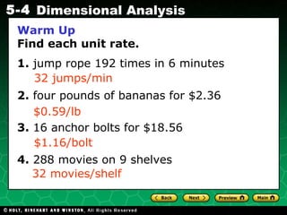 Warm Up Find each unit rate. 1.  jump rope 192 times in 6 minutes 2.  four pounds of bananas for $2.36 3.  16 anchor bolts for $18.56 4.  288 movies on 9 shelves 32 jumps/min $0.59/lb $1.16/bolt 32 movies/shelf 