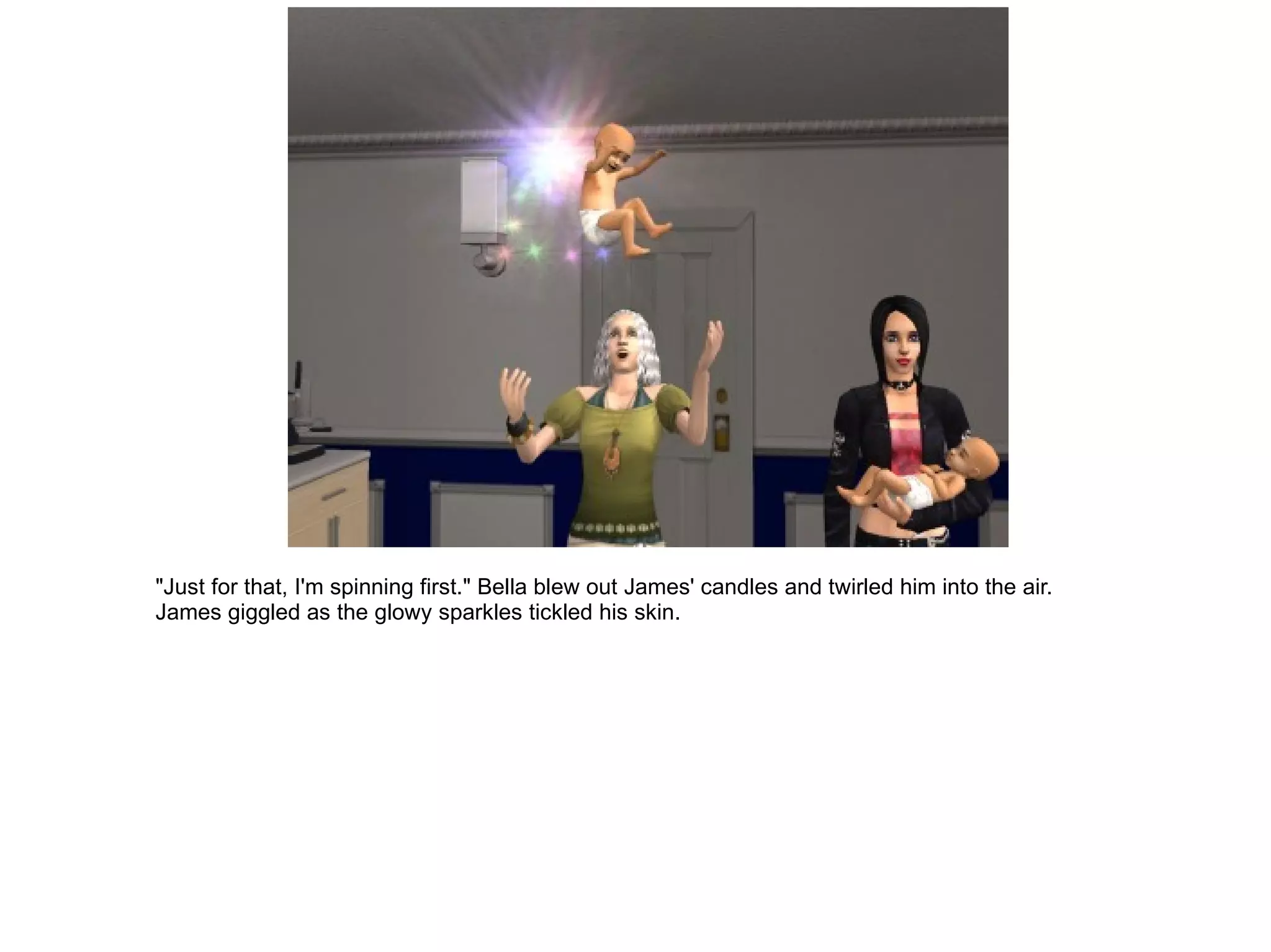 "Just for that, I'm spinning first." Bella blew out James' candles and twirled him into the air. James giggled as the glowy sparkles tickled his skin. 