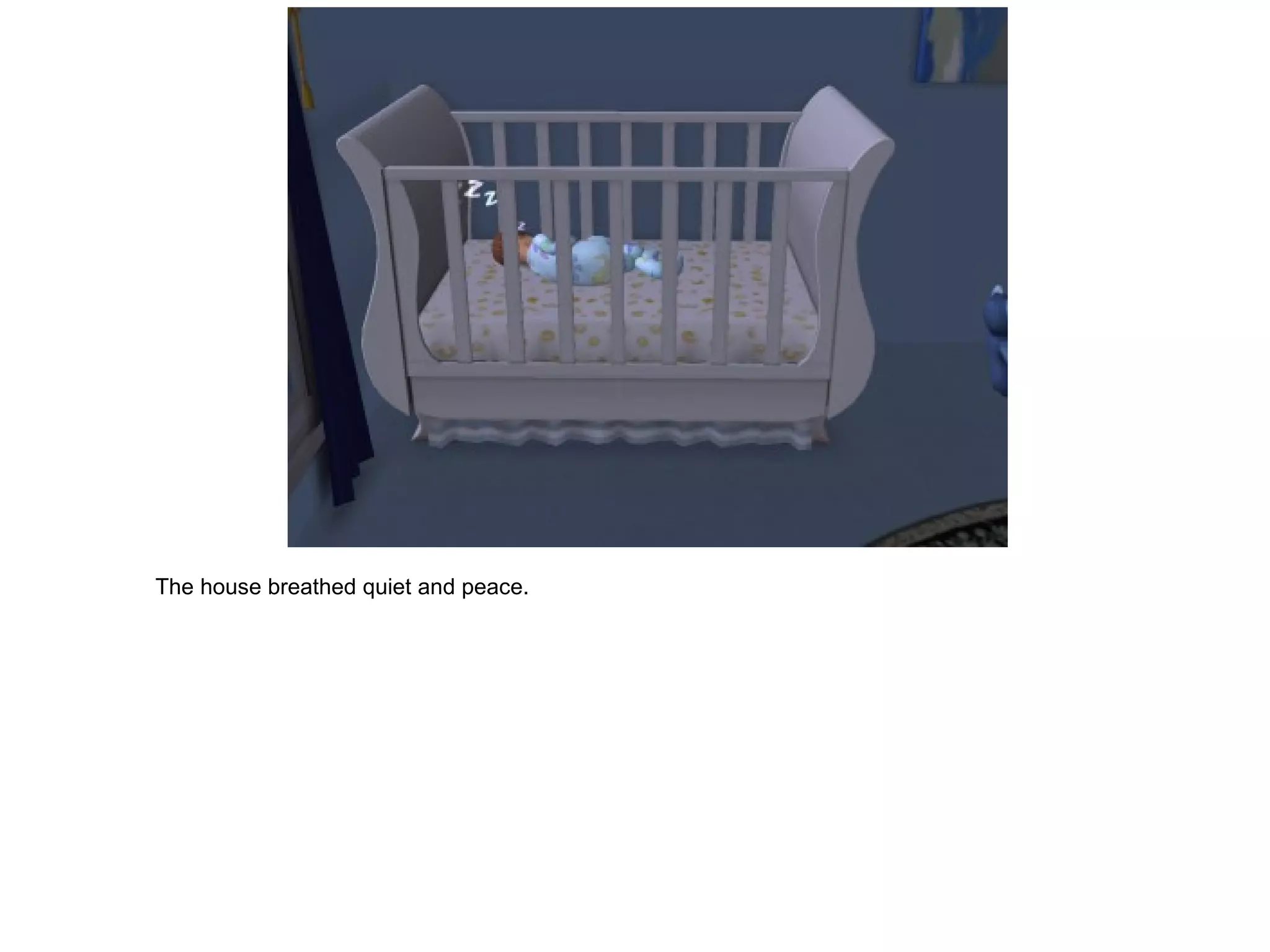 The house breathed quiet and peace. 