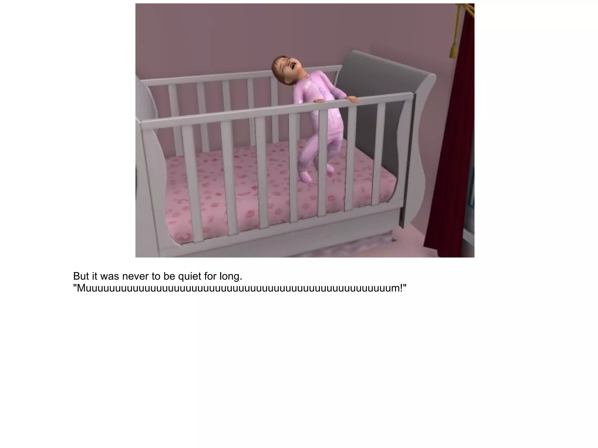 But it was never to be quiet for long. "Muuuuuuuuuuuuuuuuuuuuuuuuuuuuuuuuuuuuuuuuuuuuuuuuuuuum!" 