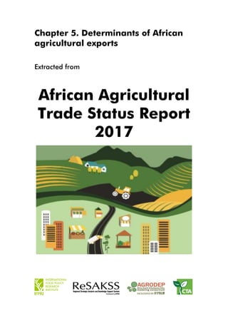 Chapter 5. Determinants of African
agricultural exports
Extracted from
African Agricultural
Trade Status Report
2017
 