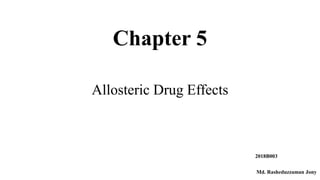 Chapter 5
Allosteric Drug Effects
2018B003
Md. Rasheduzzaman Jony
 