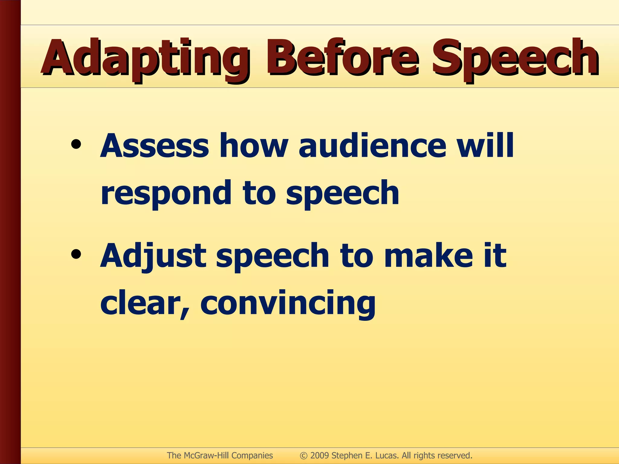 Adapting Before Speech Assess how audience will respond to speech Adjust speech to make it clear, convincing 