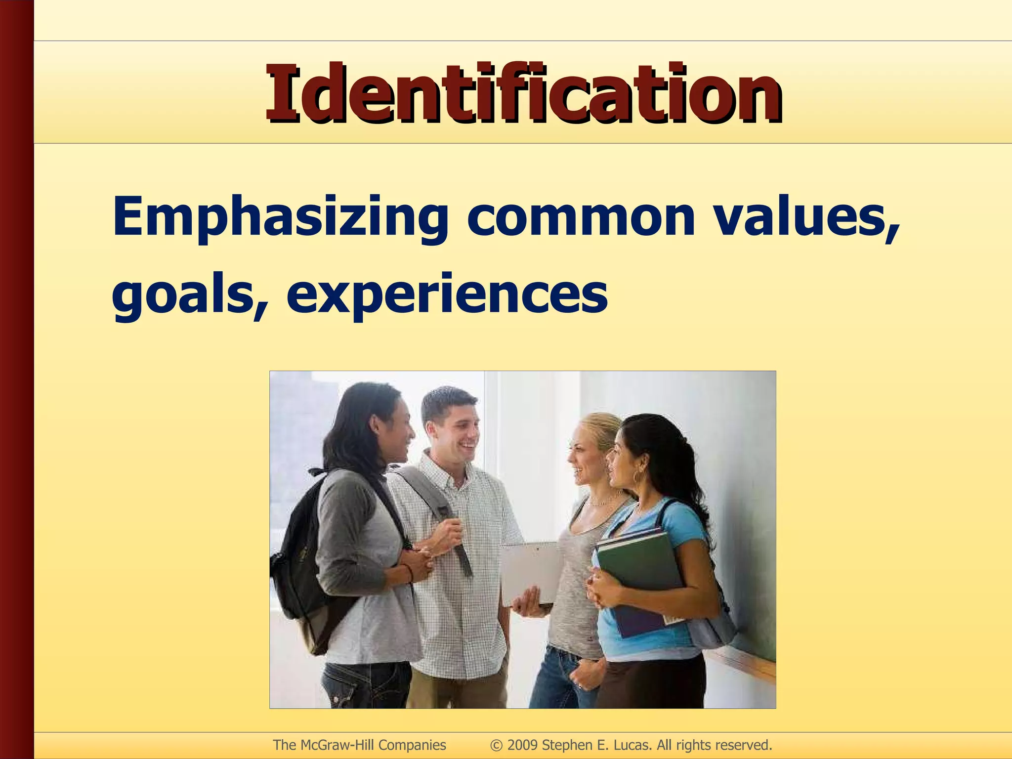 Identification Emphasizing common values, goals, experiences 