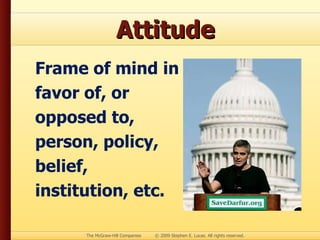Attitude Frame of mind in favor of, or opposed to, person, policy, belief, institution, etc. 