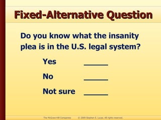 Fixed-Alternative Question Do you know what the insanity plea is in the U.S. legal system? Yes  _____ No  _____ Not sure  _____ 