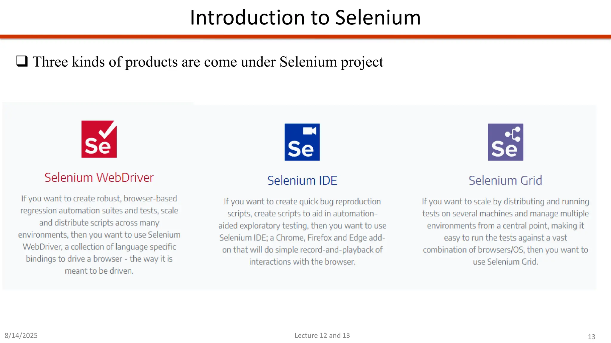 13
Lecture 12 and 13
Introduction to Selenium
8/14/2025
❑ Three kinds of products are come under Selenium project
 