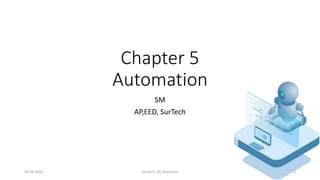 Chapter 5
Automation
SM
AP,EED, SurTech
20-04-2023 SurTech, JIS, DumDum 1
 