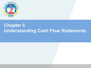Chapter 5
Understanding Cash Flow Statements
 