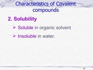 Characteristics of Covalent  compounds   2. Solubility Soluble  in organic solvent Insoluble  in water. 