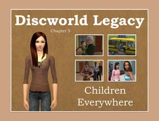 Discworld Legacy
    Chapter 5




                 Children
                Everywhere
 