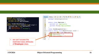 3/29/2024 Object-Oriented Programming 16
• we can’t access the
restricted class attributes
of Employee class.
 