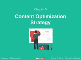 Advanced SEO Certification Chapter 5: Content Optimization Strategy
Chapter 5
Content Optimization
Strategy
 
