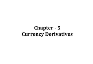 Chapter - 5
Currency Derivatives
 