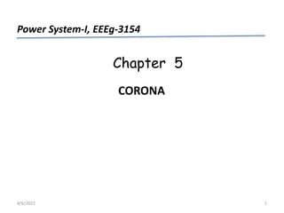 Chapter 5
CORONA
Power System-I, EEEg-3154
4/6/2022 1
 