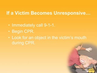 If a Victim Becomes Unresponsive…
• Immediately call 9-1-1.
• Begin CPR.
• Look for an object in the victim’s mouth
during CPR.
 