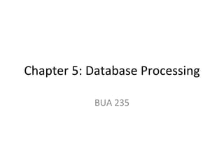 Chapter 5: Database Processing BUA 235 