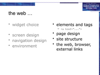 the web …
• widget choice
• screen design
• navigation design
• environment
• elements and tags
– <a href=“...”>
• page design
• site structure
• the web, browser,
external links
 
