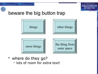 beware the big button trap
• where do they go?
– lots of room for extra text!
things
the thing from
outer space
more things
other things
 