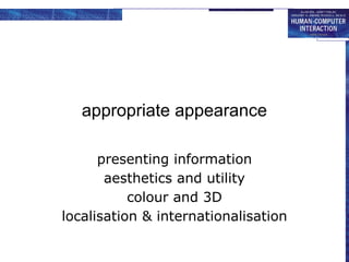appropriate appearance
presenting information
aesthetics and utility
colour and 3D
localisation & internationalisation
 