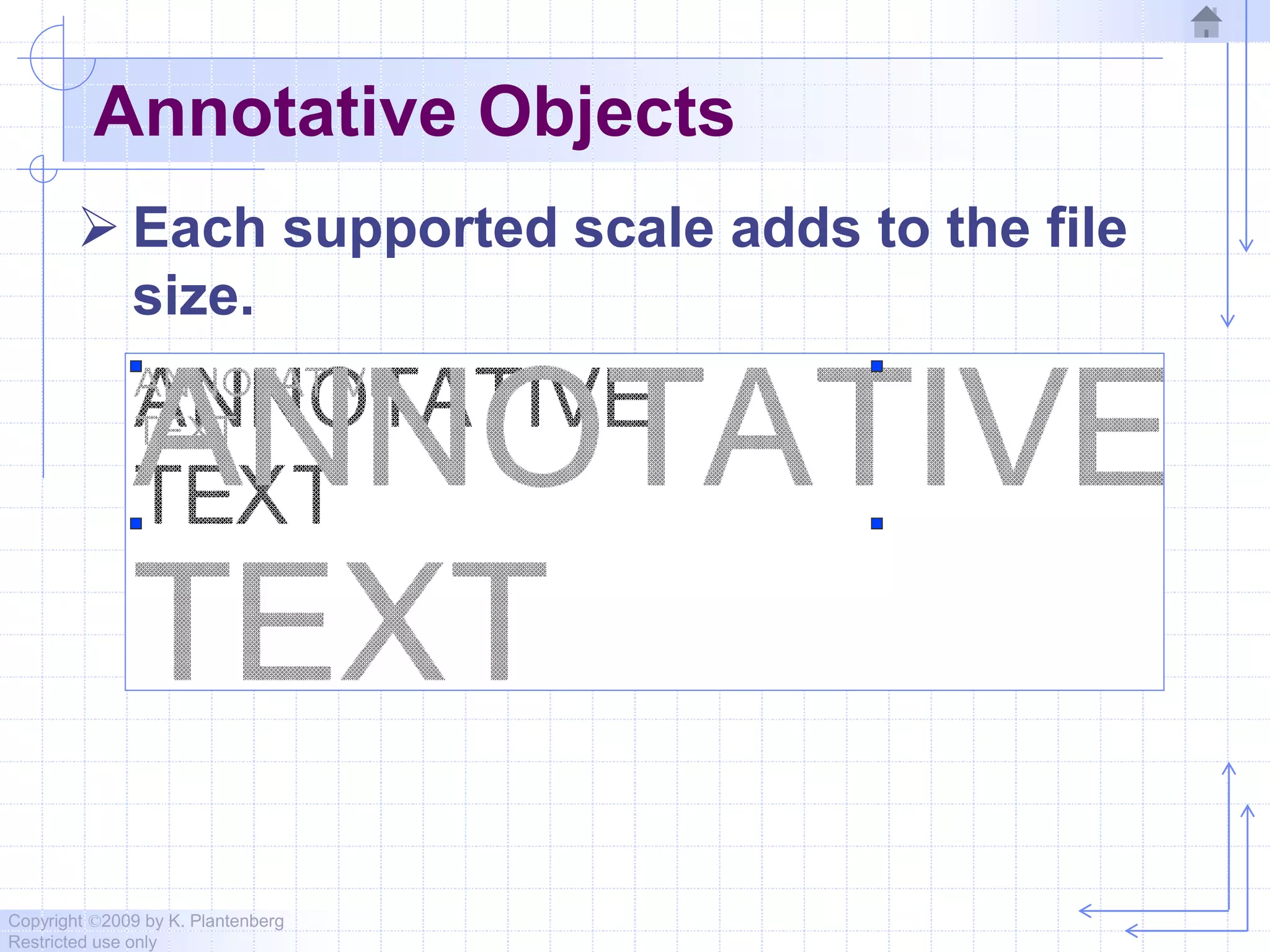 Copyright ©2009 by K. Plantenberg
Restricted use only
Annotative Objects
 Each supported scale adds to the file
size.
 