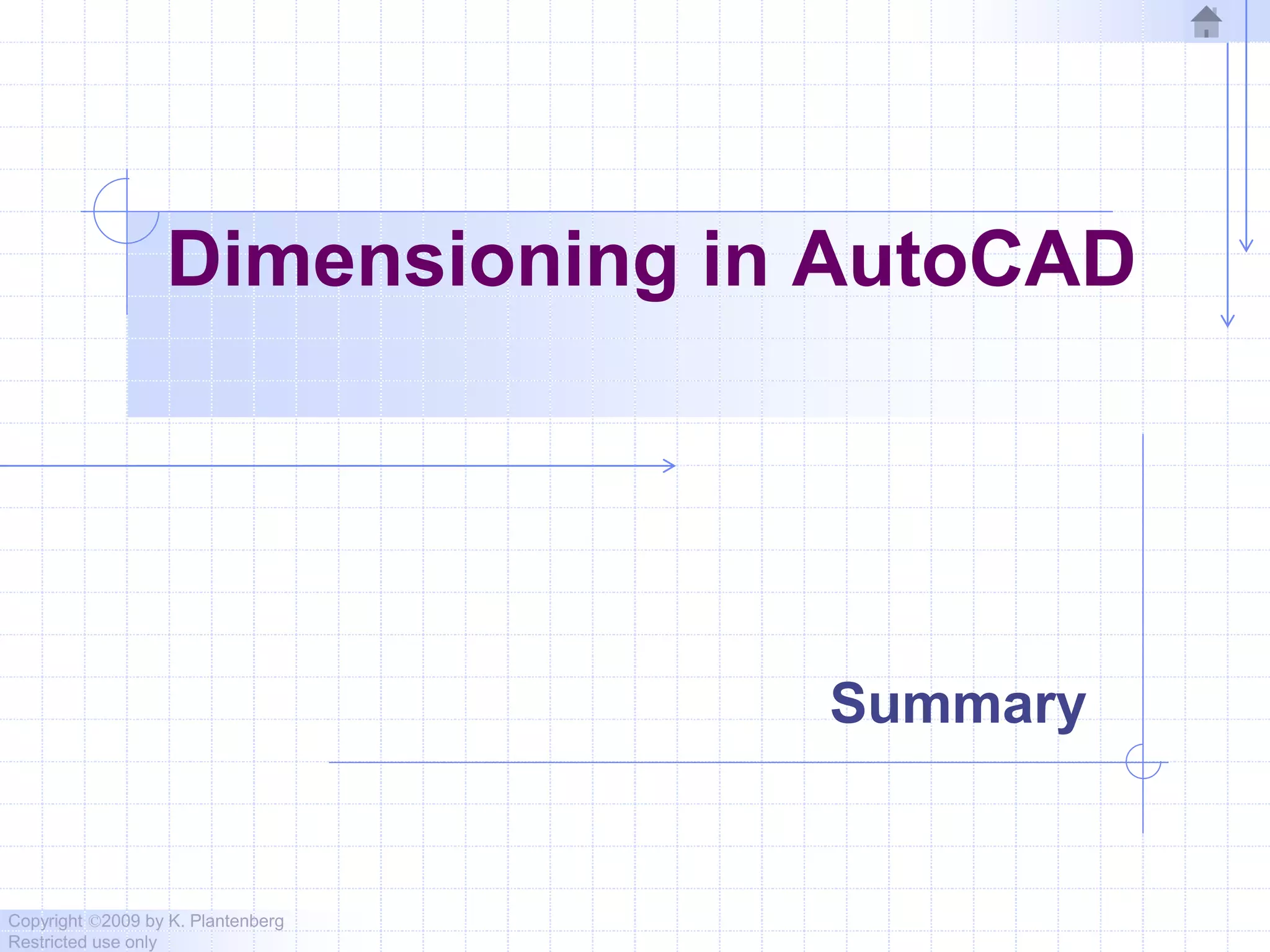 Copyright ©2009 by K. Plantenberg
Restricted use only
Dimensioning in AutoCAD
Summary
 