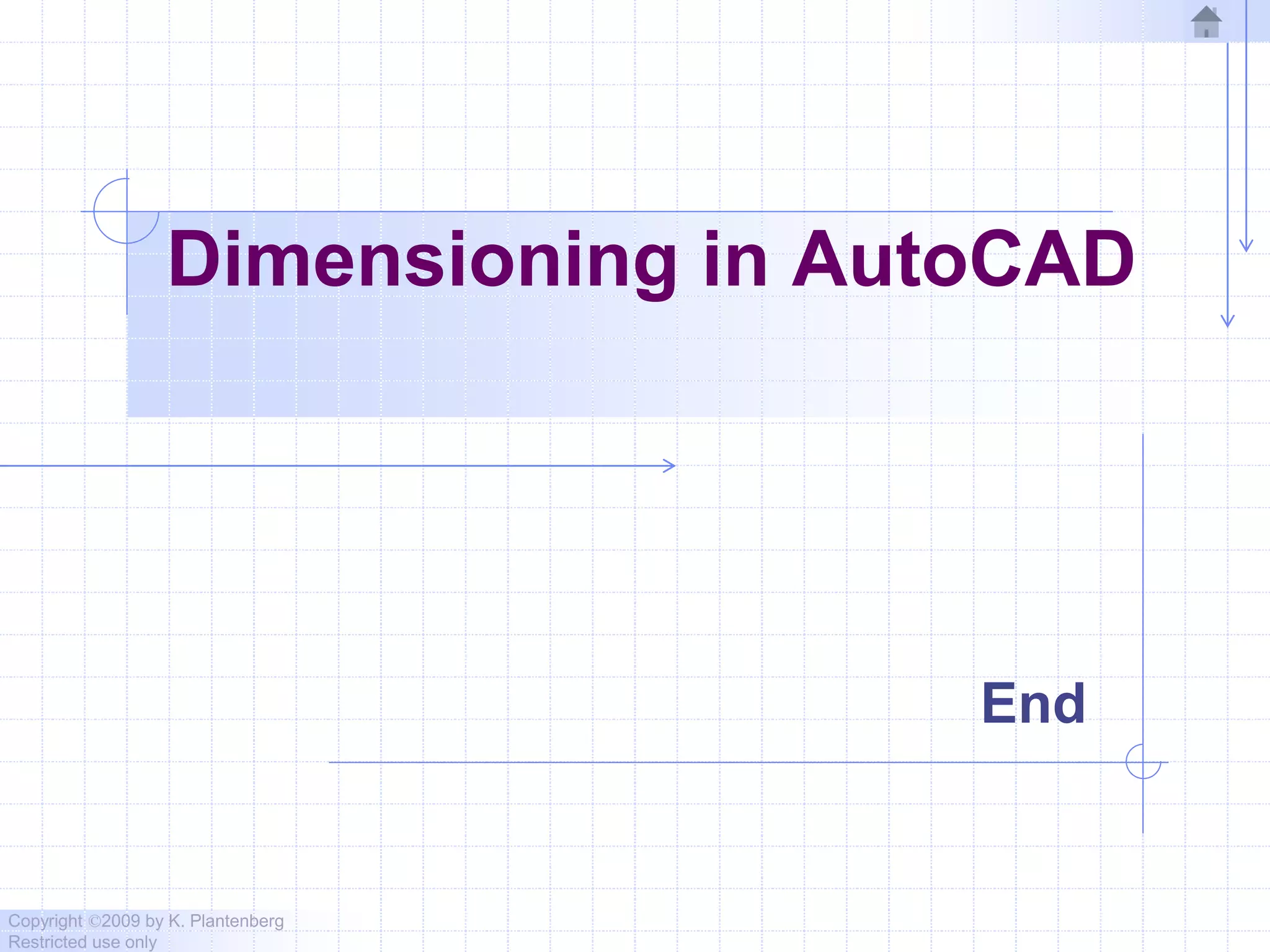 Copyright ©2009 by K. Plantenberg
Restricted use only
Dimensioning in AutoCAD
End
 