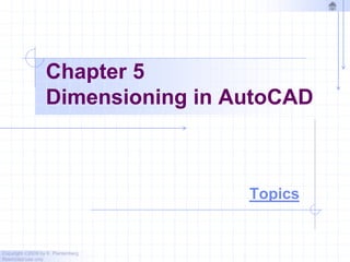 Copyright ©2009 by K. Plantenberg
Restricted use only
Chapter 5
Dimensioning in AutoCAD
Topics
 
