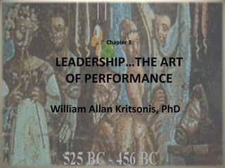 Chapter 5  LEADERSHIP…THE ART OF PERFORMANCE William Allan Kritsonis, PhD 