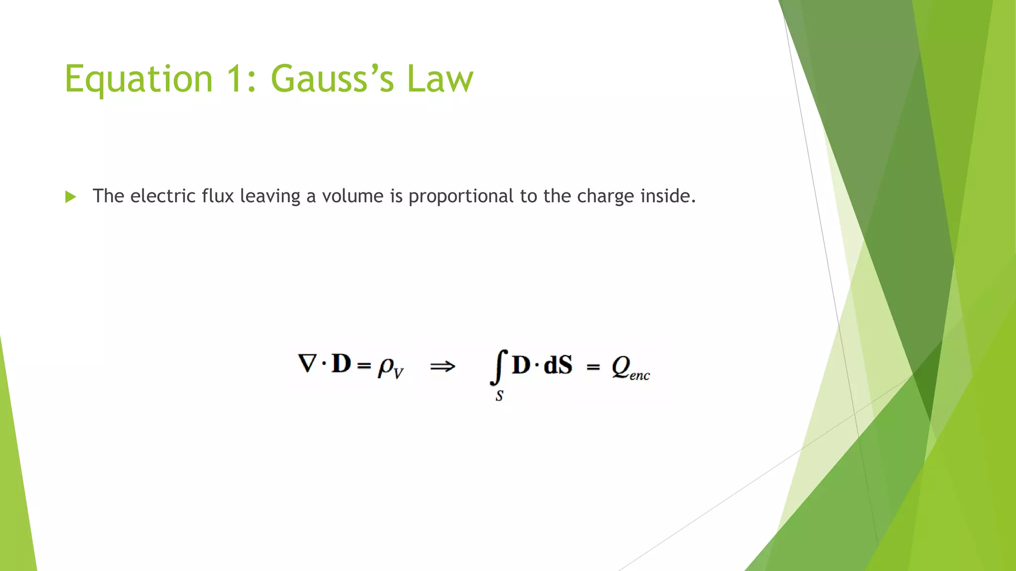 Equation 1: Gauss’s Law
 The electric flux leaving a volume is proportional to the charge inside.
 