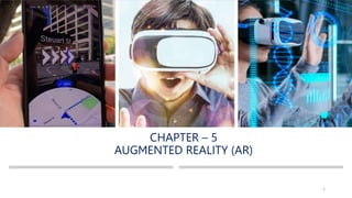 CHAPTER – 5
AUGMENTED REALITY (AR)
1
 