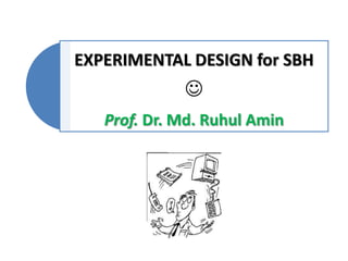 EXPERIMENTAL DESIGN for SBH


Prof. Dr. Md. Ruhul Amin

 
