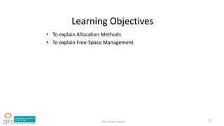 Prof. Bushra Shaikh
Learning Objectives
• To explain Allocation Methods
• To explain Free-Space Management
12
 