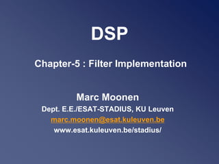 DSP
Chapter-5 : Filter Implementation
Marc Moonen
Dept. E.E./ESAT-STADIUS, KU Leuven
marc.moonen@esat.kuleuven.be
www.esat.kuleuven.be/stadius/
 