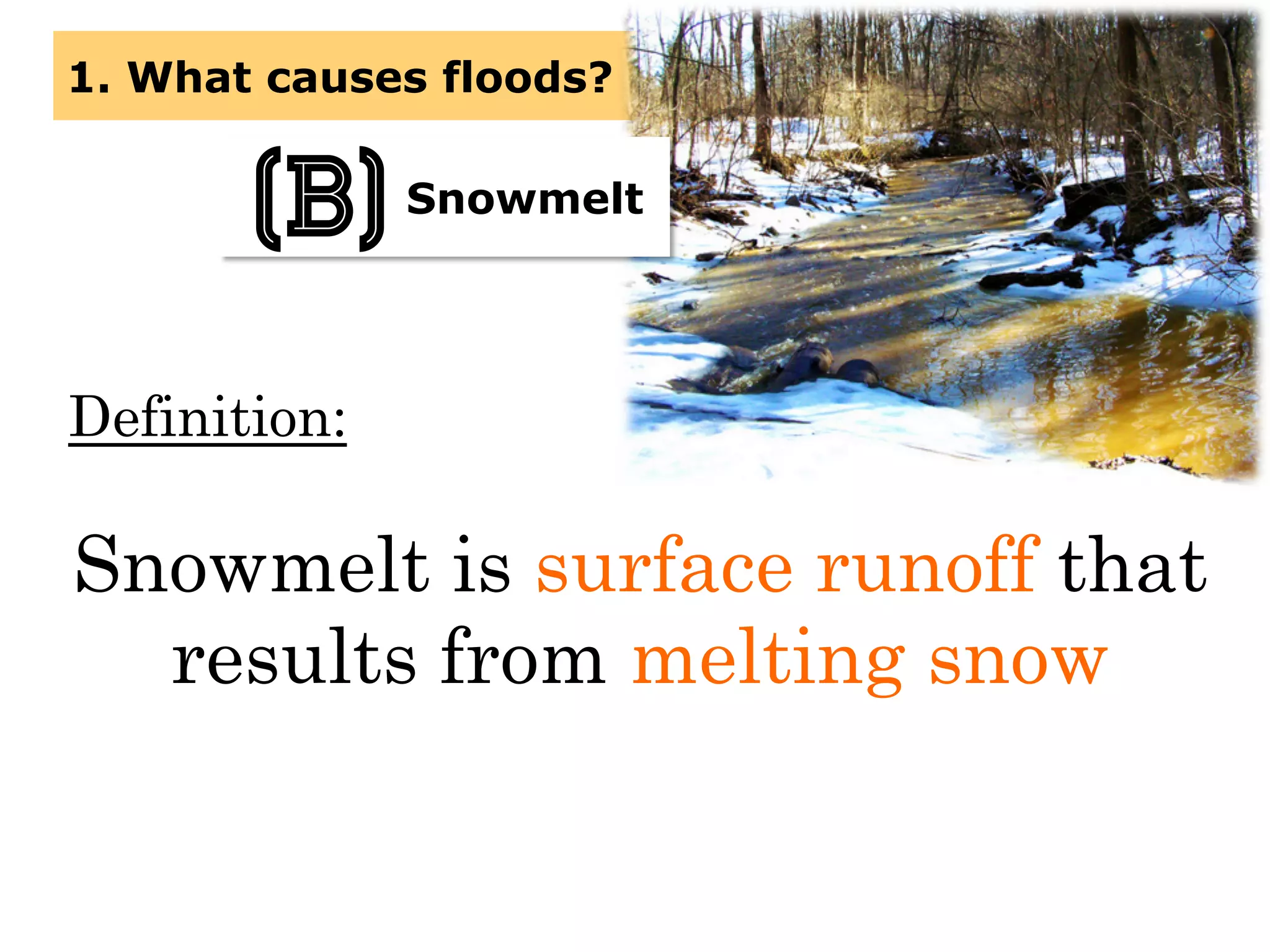 Definition:
Snowmelt is surface runoff that
results from melting snow
1. What causes floods?
Snowmelt
(B)
 