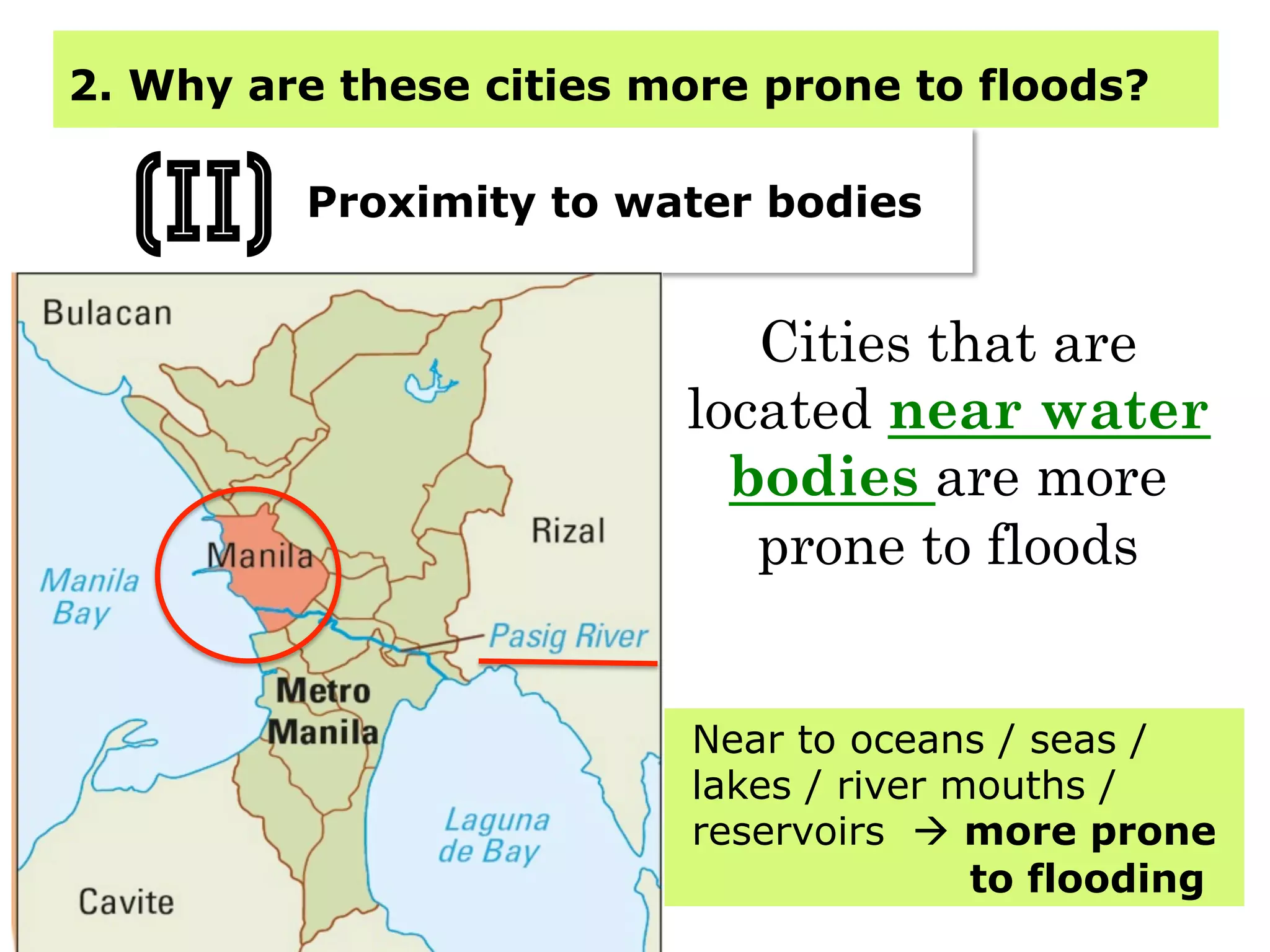 2. Why are these cities more prone to floods?
Proximity to water bodies
(iI)
Cities that are
located near water
bodies are more
prone to floods
Near to oceans / seas /
lakes / river mouths /
reservoirs à more prone
to flooding
 