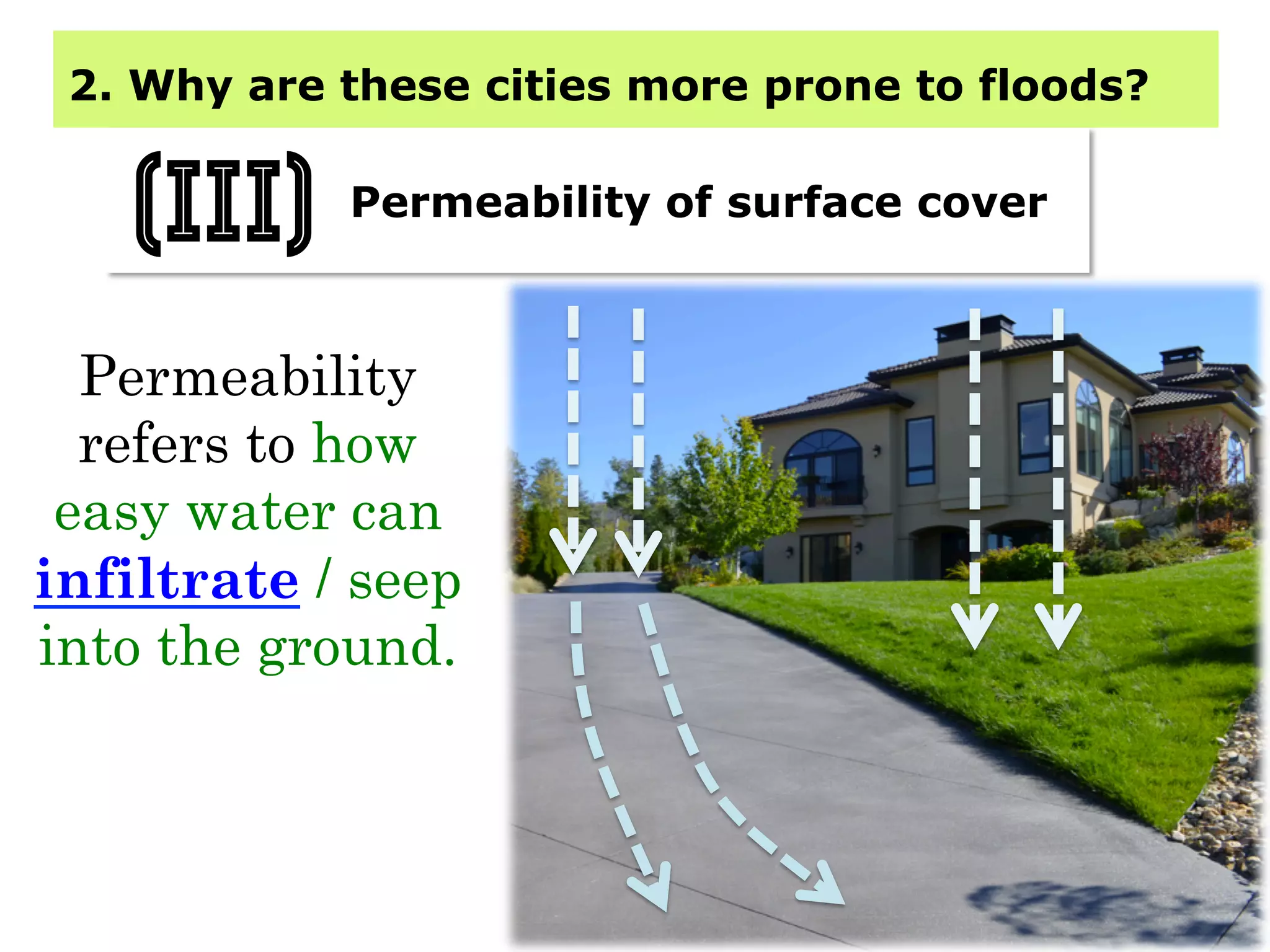 2. Why are these cities more prone to floods?
Permeability of surface cover
(iII)
Permeability
refers to how
easy water can
infiltrate / seep
into the ground.
 