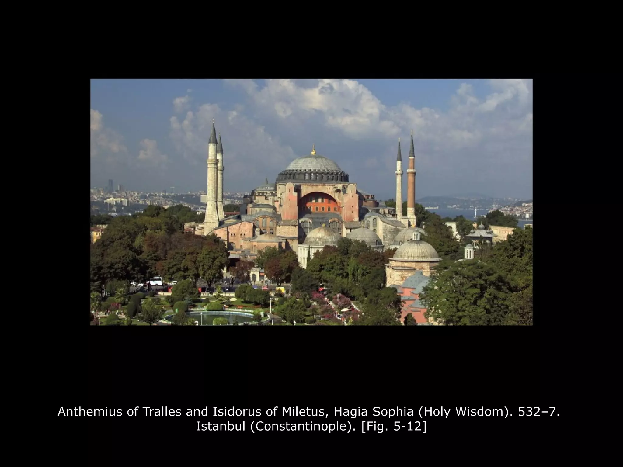 Anthemius of Tralles and Isidorus of Miletus, Hagia Sophia (Holy Wisdom). 532–7.
Istanbul (Constantinople). [Fig. 5-12]
 