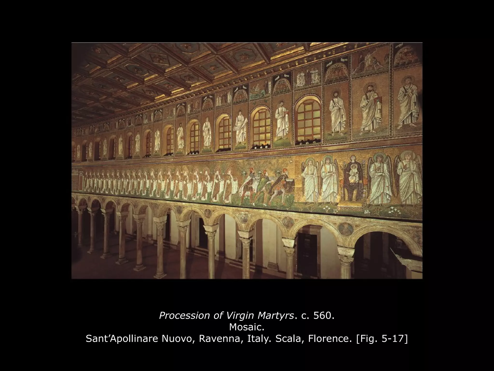 Procession of Virgin Martyrs. c. 560.
Mosaic.
Sant’Apollinare Nuovo, Ravenna, Italy. Scala, Florence. [Fig. 5-17]
 