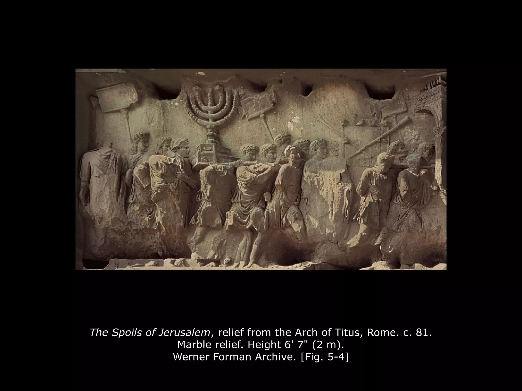The Spoils of Jerusalem, relief from the Arch of Titus, Rome. c. 81.
Marble relief. Height 6' 7" (2 m).
Werner Forman Archive. [Fig. 5-4]
 